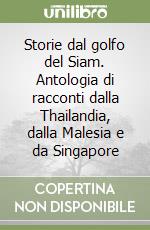 Storie dal golfo del Siam. Antologia di racconti dalla Thailandia, dalla Malesia e da Singapore libro