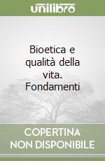 Bioetica e qualità della vita. Fondamenti libro