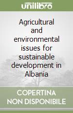 Agricultural and environmental issues for sustainable development in Albania libro