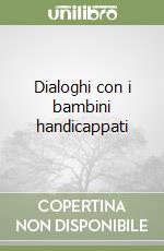 Dialoghi con i bambini handicappati libro