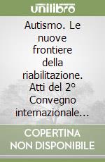 Autismo. Le nuove frontiere della riabilitazione. Atti del 2° Convegno internazionale (Nola, 1997) libro