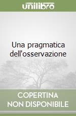 Una pragmatica dell'osservazione