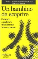 Un bambino da scoprire. Sviluppo e problemi dell'adozione internazionale