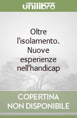 Oltre l'isolamento. Nuove esperienze nell'handicap libro