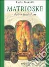 Matrioske. Arte e tradizione. Storia e segreti delle bambole russe dal 1890 a oggi libro