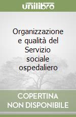 Organizzazione e qualità del Servizio sociale ospedaliero