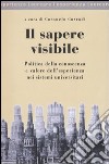 Il sapere visibile. Politica della conoscenza e valore dell'esperienza nei sistemi universitari libro