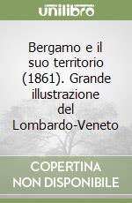 Bergamo e il suo territorio (1861). Grande illustrazione del Lombardo-Veneto libro