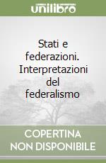 Stati e federazioni. Interpretazioni del federalismo