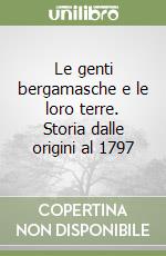 Le genti bergamasche e le loro terre. Storia dalle origini al 1797 libro