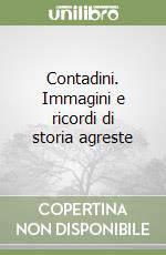 Contadini. Immagini e ricordi di storia agreste