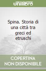 Spina. Storia di una città tra greci ed etruschi libro