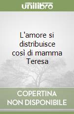 L'amore si distribuisce così di mamma Teresa libro