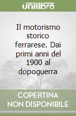 Il motorismo storico ferrarese. Dai primi anni del 1900 al dopoguerra libro