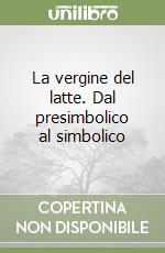 La vergine del latte. Dal presimbolico al simbolico libro