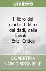 Il libro dei giochi. Il libro dei dadi, delle tavole... Ediz. Critica libro