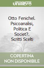 Otto Fenichel. Psicoanalisi, Politica E Societ?. Scritti Scelti libro