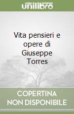 Vita pensieri e opere di Giuseppe Torres libro