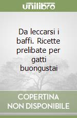 Da leccarsi i baffi. Ricette prelibate per gatti buongustai