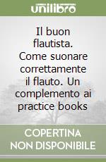 Il buon flautista. Come suonare correttamente il flauto. Un complemento ai practice books libro