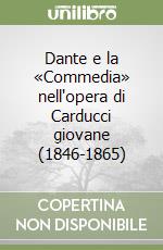 Dante e la «Commedia» nell'opera di Carducci giovane (1846-1865)