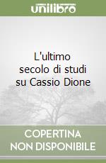 L'ultimo secolo di studi su Cassio Dione libro