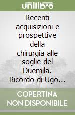 Recenti acquisizioni e prospettive della chirurgia alle soglie del Duemila. Ricordo di Ugo Dachà e Convegno di studio in sua memoria (Genova, 1998) libro