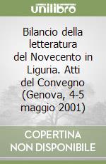 Bilancio della letteratura del Novecento in Liguria. Atti del Convegno (Genova, 4-5 maggio 2001) libro