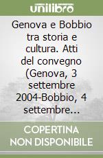 Genova e Bobbio tra storia e cultura. Atti del convegno (Genova, 3 settembre 2004-Bobbio, 4 settembre 2004) libro