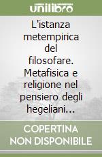 L'istanza metempirica del filosofare. Metafisica e religione nel pensiero degli hegeliani d'Italia libro