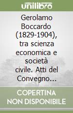 Gerolamo Boccardo (1829-1904), tra scienza economica e società civile. Atti del Convegno (17-18 settembre 2004)