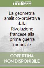 La geometria analitico-proiettiva dalla Rivoluzione francese alla prima guerra mondiale