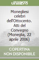 Monegliesi celebri dell'Ottocento. Atti del Convegno (Moneglia, 22 aprile 2006) libro