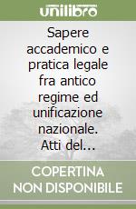 Sapere accademico e pratica legale fra antico regime ed unificazione nazionale. Atti del Convegno (Genova, 7-8 novembre 2008) libro