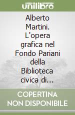 Alberto Martini. L'opera grafica nel Fondo Pariani della Biblioteca civica di Verona. Catalogo della mostra libro