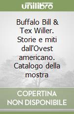 Buffalo Bill & Tex Willer. Storie e miti dall'Ovest americano. Catalogo della mostra libro