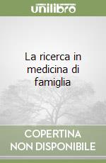 La ricerca in medicina di famiglia libro