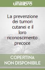 La prevenzione dei tumori cutanei e il loro riconoscimento precoce libro