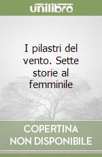 I pilastri del vento. Sette storie al femminile