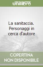 La sanitaccia. Personaggi in cerca d'autore libro