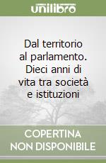 Dal territorio al parlamento. Dieci anni di vita tra società e istituzioni