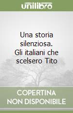 Una storia silenziosa. Gli italiani che scelsero Tito libro