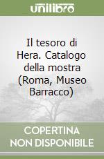 Il tesoro di Hera. Catalogo della mostra (Roma, Museo Barracco) libro