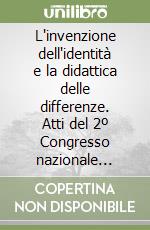 L'invenzione dell'identità e la didattica delle differenze. Atti del 2º Congresso nazionale dell'Associazione italiana per le scienze etno-antropologiche libro