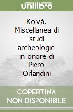 Koivá. Miscellanea di studi archeologici in onore di Piero Orlandini libro