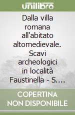 Dalla villa romana all'abitato altomedievale. Scavi archeologici in località Faustinella - S. Cipriano. Ediz. illustrata libro