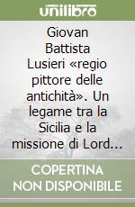 Giovan Battista Lusieri «regio pittore delle antichità». Un legame tra la Sicilia e la missione di Lord Elgin in Grecia