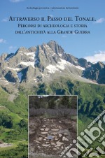 Attraverso Il Passo Del Tonale. Percorsi Di Archeologia E Storia Dall'antichita Alla Grande Guerra libro