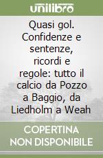 Quasi gol. Confidenze e sentenze, ricordi e regole: tutto il calcio da Pozzo a Baggio, da Liedholm a Weah libro