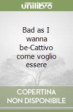 Bad as I wanna be-Cattivo come voglio essere